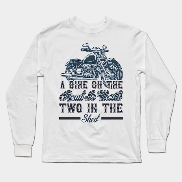 A bike on the road is worth two in the shed T Shirt For Women Men Long Sleeve T-Shirt by QueenTees